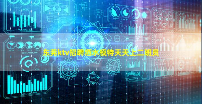 东莞ktv招聘酒水模特天天上二班员